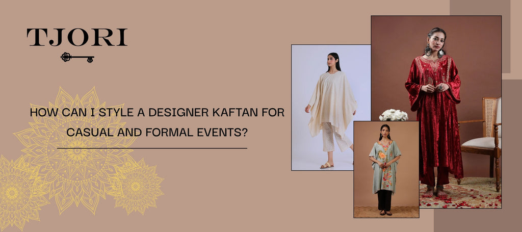 How Can I Style a Designer Kaftan for Casual and Formal Events?