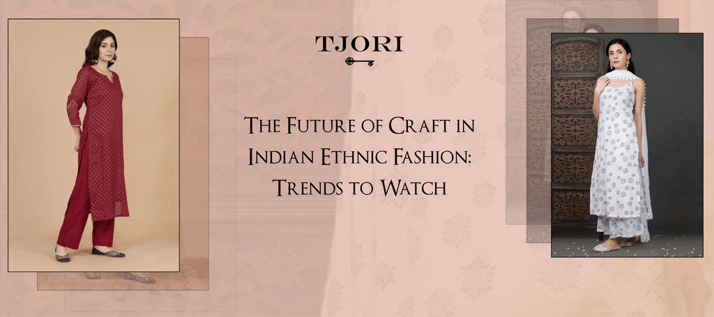 The Future of Craft in Indian Ethnic Fashion: Trends to Watch